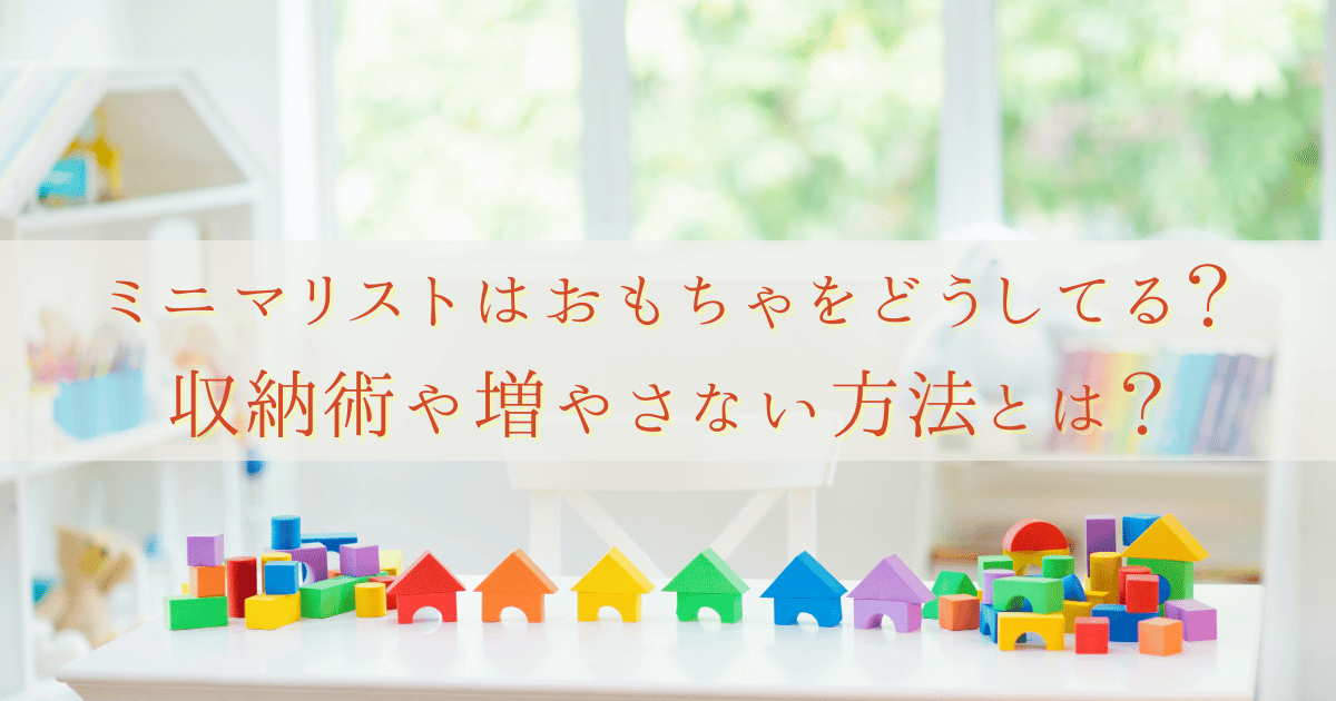 ミニマリストの子どものおもちゃ収納術と増やさない方法